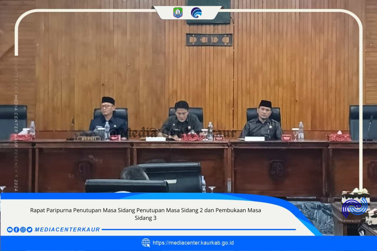 RAPAT PARIPURNA PENUTUPAN MASA SIDANG 2 DAN PEMBUKAAN MASA SIDANG 3 DPRD KABUPATEN KAUR 2024